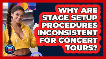 Why Are **stage Setup Procedures** Inconsistent For Concert Tours? - Where the Fans Roar