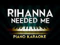 Rihanna - Needed Me | Higher Key Piano Karaoke Instrumental Lyrics Cover Sing Along