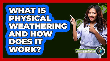 What Is Physical Weathering And How Does It Work? - Earth Science Answers