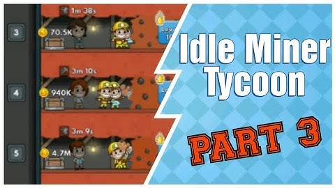 Idle Miner Tycoon - Part 3