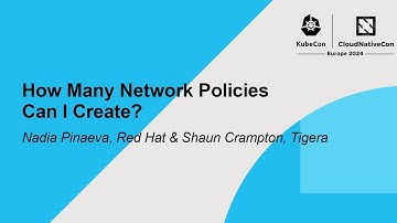 How Many Network Policies Can I Create? - Nadia Pinaeva, Red Hat & Shaun Crampton, Tigera