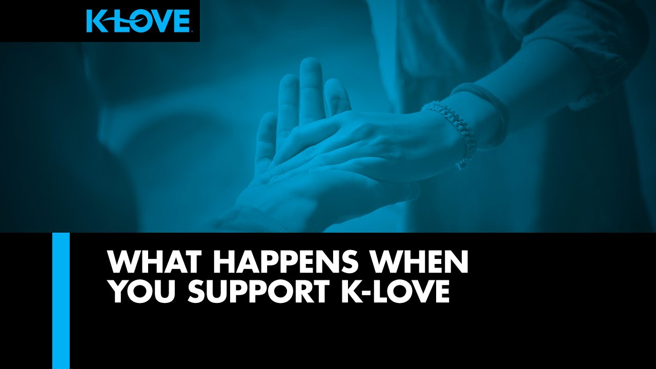 What Happens When You Support K-LOVE?