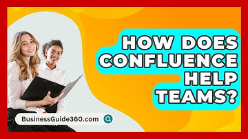 How Does Confluence Help Teams? - BusinessGuide360.com