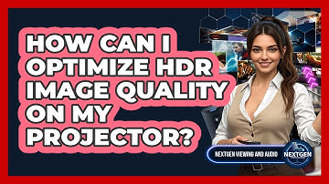 How Can I Optimize HDR Image Quality On My Projector? - NextGen Viewing and Audio