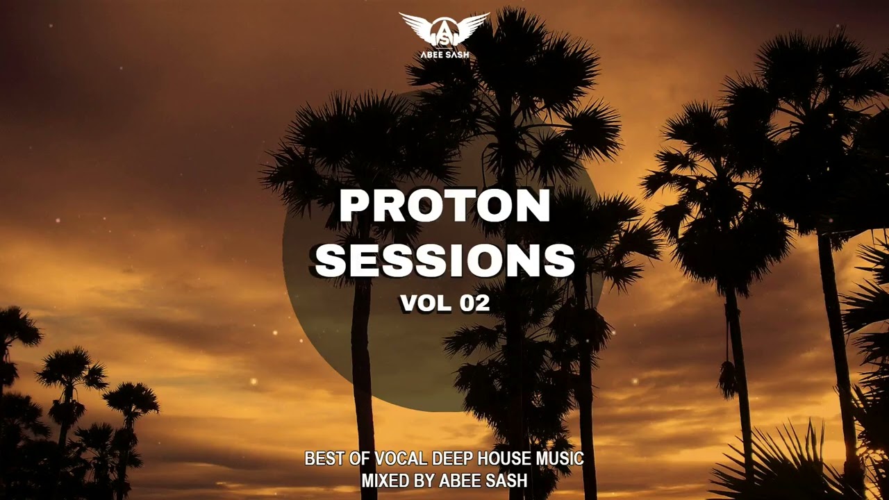 Proton Sessions - Vol 02 ★ Best Of Vocal Deep House Music Mix 2025 By Abee Sash