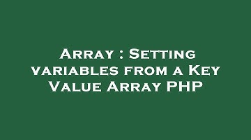 Array : Setting variables from a Key Value Array PHP