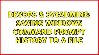 DevOps & SysAdmins: Saving windows command prompt history to a file