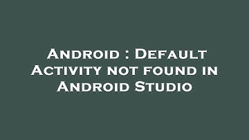 Android : Default Activity not found in Android Studio