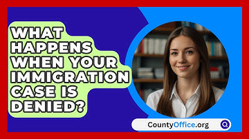 What Happens When Your Immigration Case Is Denied? - CountyOffice.org