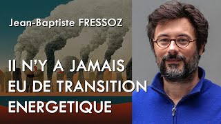 Il n'y a jamais eu de transition énergétique - Jean Baptiste Fressoz