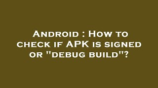 Android : How to check if APK is signed or "debug build"?