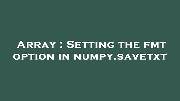 Array : Setting the fmt option in numpy.savetxt