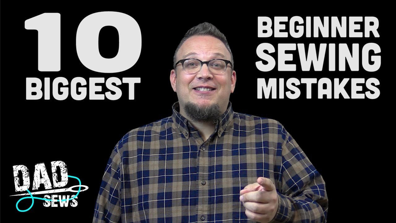 10 Biggest Sewing Mistakes Beginners Make with Dad Sews - YouTube