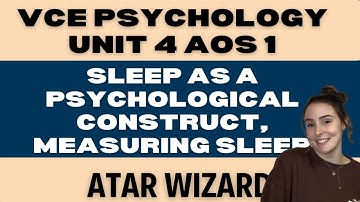VCE Psychology Unit 4 AOS 1, Sleep as a psychological construct and measuring sleep.