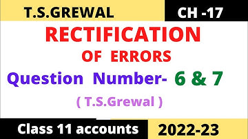 RECTIFICATION OF ERRORS Chapter -17 T.S.Grewal Solution.  Question no-6 & 7 Class 11 accounts 2022
