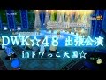 DWK☆48出張公演 in ドワっこ天国☆ 【ノーカットver.】