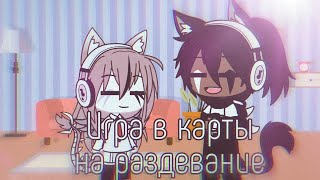 ~Meме~Gacha life~ • Го в карты на раздевание?) • ~