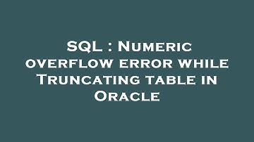 SQL : Numeric overflow error while Truncating table in Oracle