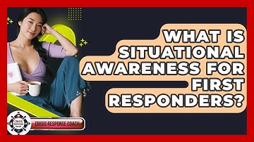 What Is Situational Awareness For First Responders? - Crisis Response Coach