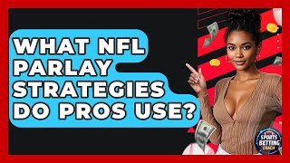 What NFL Parlay Strategies Do Pros Use? - Your Sports Betting Coach