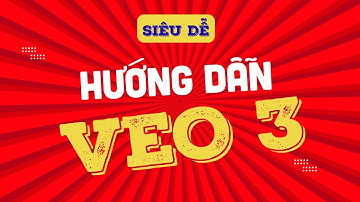 Tạo video Veo3 - SIÊU DỄ - SIÊU CHI TIẾT