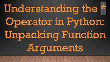 Understanding the * Operator in Python: Unpacking Function Arguments