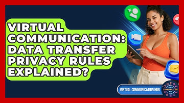 Virtual Communication: Data Transfer Privacy Rules Explained? - Virtual Communication Hub