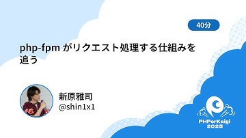 PHPerKaigi 2025: php-fpm がリクエスト処理する仕組みを追う / 新原雅司