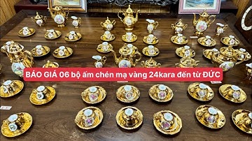 BÁO GIÁ | 06 BỘ ẤM CHÉN MẠ VÀNG 24KARA ĐẾN TỪ ĐỨC CÒN RẤT ĐẸP