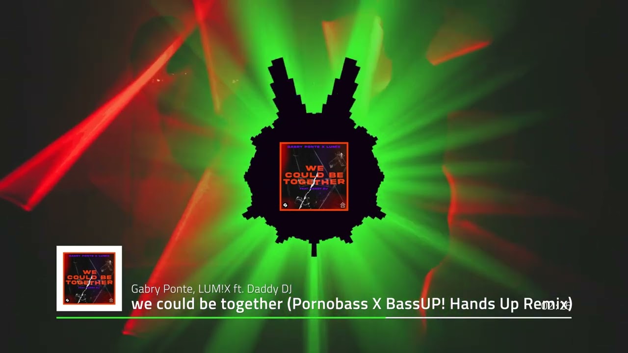 GABRY PONTE, LUMIX ft. DADDY DJ - WE COULD BE TOGETHER (PORNOBASS X BASS UP HANDS UP EXTENDED REMIX)