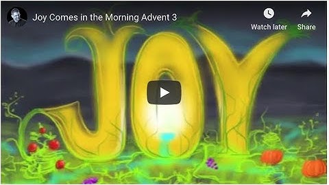 Joy Comes in the Morning   Advent 3