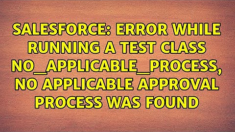 Error while running a test class NO_APPLICABLE_PROCESS, No applicable approval process was found