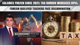 Salaries Frozen Since 2021; Tax Burden Increases 81% | Economic Pulse with Shahbaz Rana