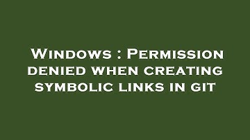 Windows : Permission denied when creating symbolic links in git