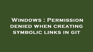 Windows : Permission denied when creating symbolic links in git