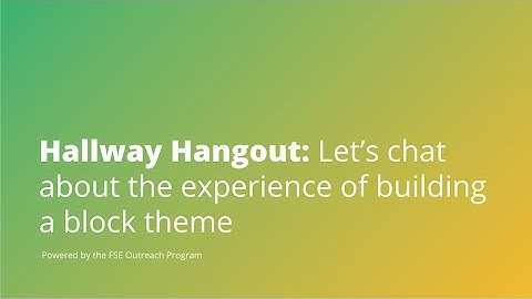 Hallway Hangout: Let’s chat about the experience of building a block theme