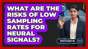 What Are The Risks Of Low Sampling Rates For Neural Signals?