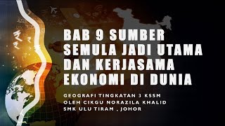 Nota Geografi Tingkatan 3 KSSM Bab 9 Sumber Semula Jadi Utama dan Kerjasama Ekonomi   di Dunia