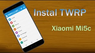 Cara Cepat PasangaTWRP di Xiaomi Meri Mi5c | 100% Cepat Dan Berhasil