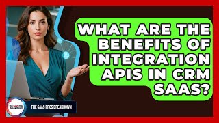 What Are The Benefits Of Integration APIs In CRM SaaS? - The SaaS Pros Breakdown