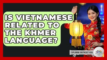 Is Vietnamese Related To The Khmer Language? - Exploring Southeast Asia