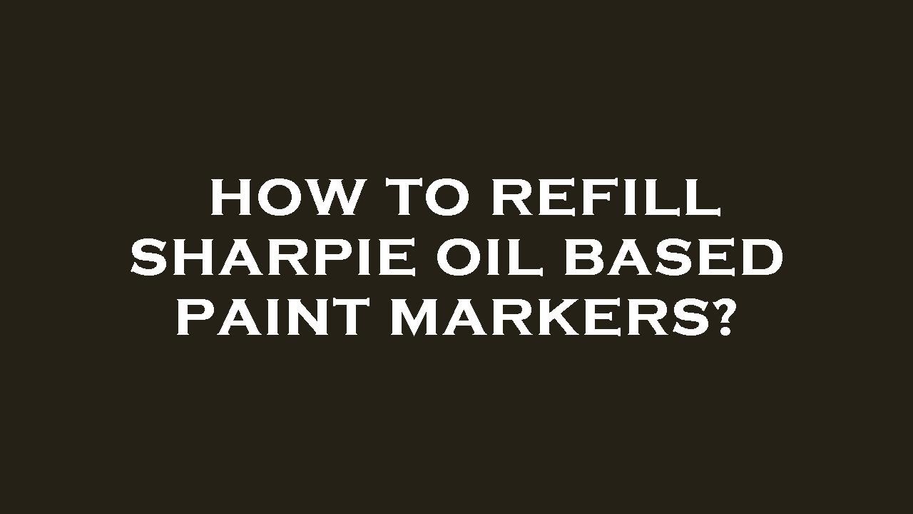 How To Refill Sharpie Oil Based Paint Markers YouTube