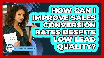How Can I Improve Sales Conversion Rates Despite Low Lead Quality? - Sales Pro Blueprint