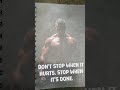 Don't Stop when IT HURTS. STOP When IT'S DONE.