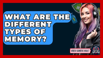 What Are The Different Types Of Memory? - Video Gamers Vault