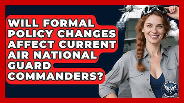 Will Formal Policy Changes Affect Current Air National Guard Commanders? - Air Guard Commanders