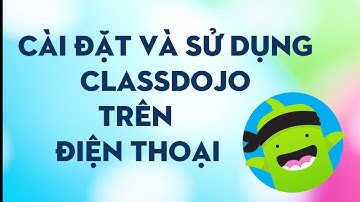 Hướng dẫn phụ huynh cài đặt và sử dụng  app ClassDojo trên điện thoại