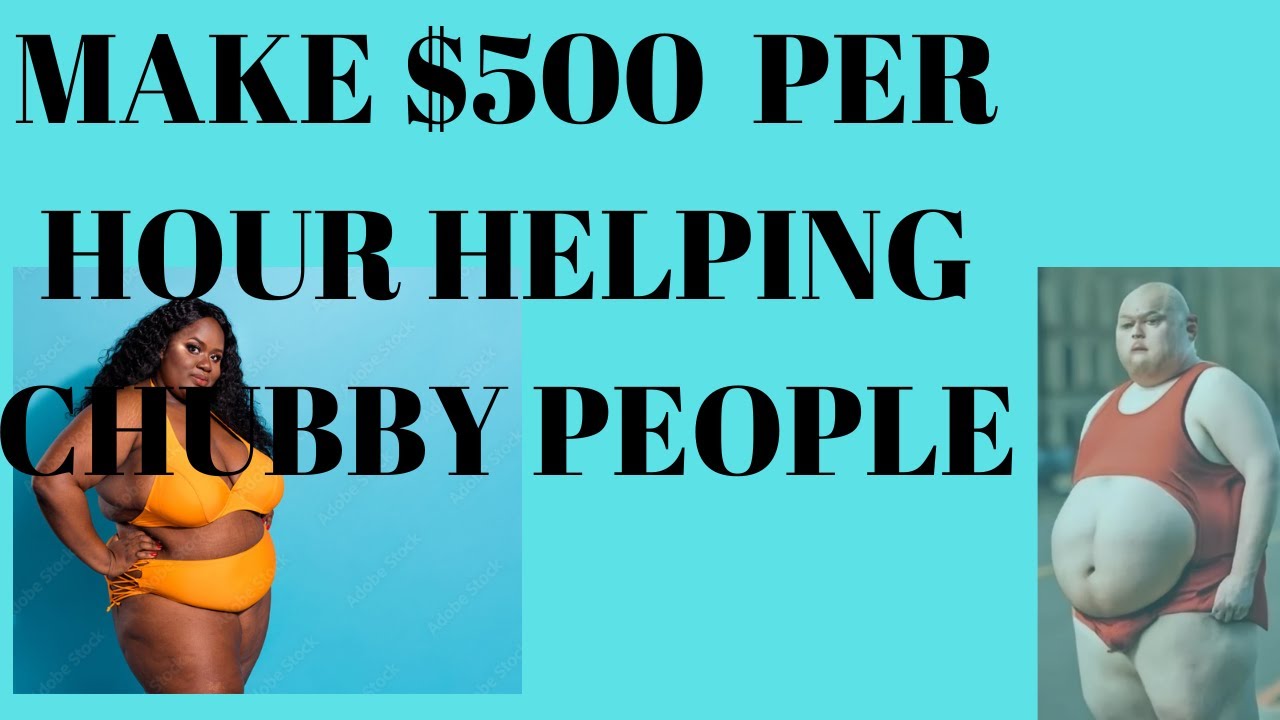 How To Make 500 Dollars Per Hour Helping Chubby People YouTube how-to-make-500-dollars-per-hour-helping-chubby-people-youtube