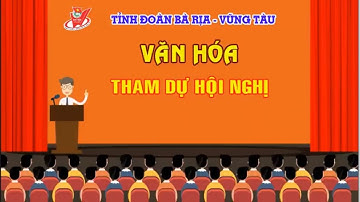 Văn hóa tham dự hội nghị - Tỉnh đoàn Bà Rịa - Vũng Tàu