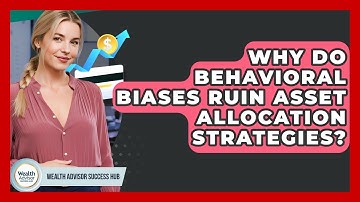 Why Do Behavioral Biases Ruin Asset Allocation Strategies? - Wealth Advisor Success Hub